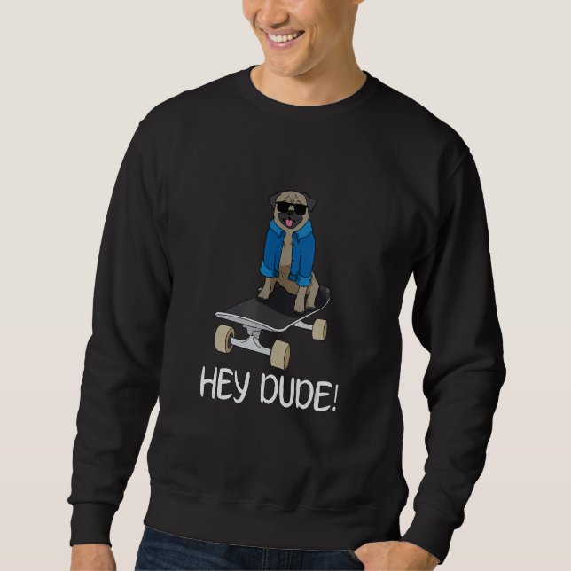 Pug On A Skateboard Hey Dude! Sweatshirt (Front)