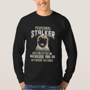 Pug Personal Stalker I Will Follow You Wherever Yo T-Shirt