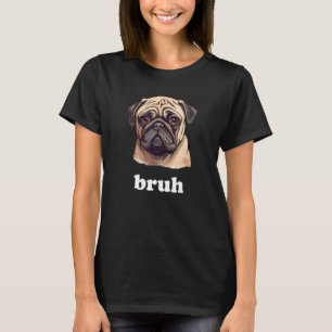 Pug says Bruh Cute Pet Dog Character T-Shirt