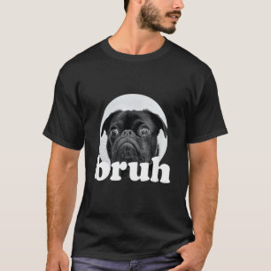 Pug says u201CBruhu201D u2013 Adorable Dog Funny H T-Shirt
