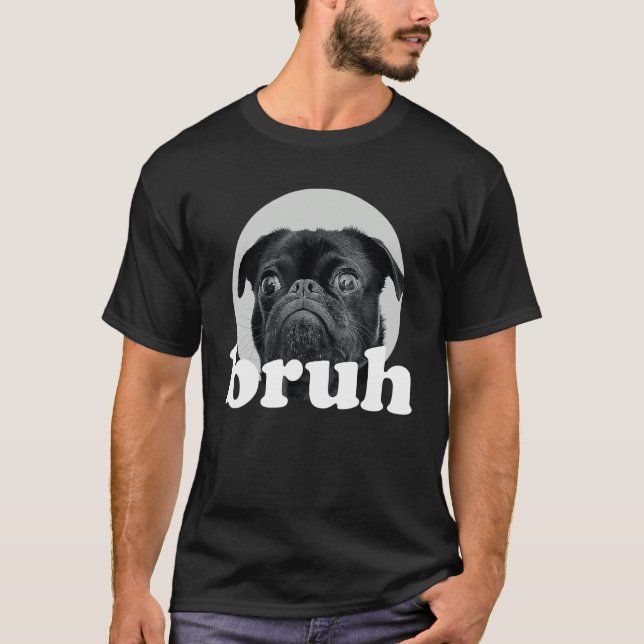 Pug says u201CBruhu201D u2013 Adorable Dog  Humor  T-Shirt (Front)