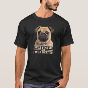 Pug Will Find You And Lick You Pug Mum Pug Dad T-Shirt