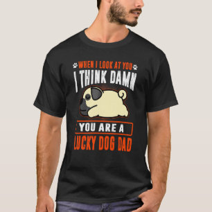 Pug You Are A Lucky Dog Dad Puppy Dogs T-Shirt