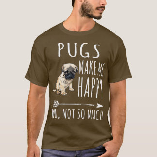 Pugs Make Me Happy You Not So Much Dog Lover Gift T-Shirt