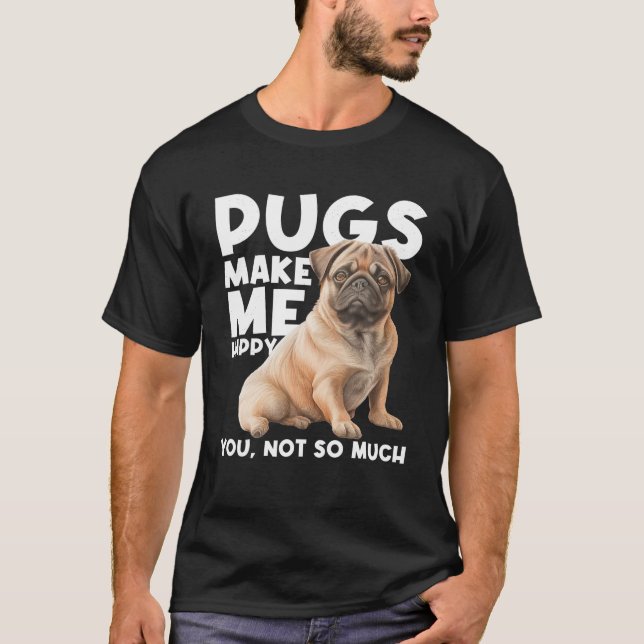 Pugs Make Me Happy You Not So Much Dog Lover Puppy T-Shirt (Front)