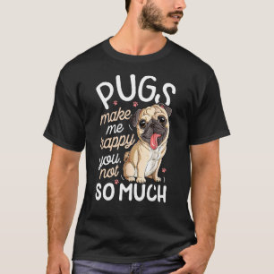 Pugs Make Me Happy You Not So Much Pug Dog Men T-Shirt