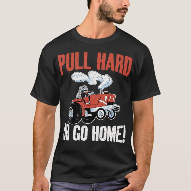 Pull Hard Or Go Home Tractor Pulling T-Shirt (Front)