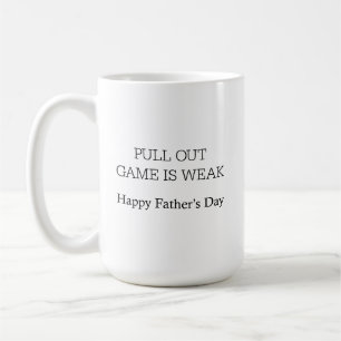 Pull out game is weak coffee mug, happy father's coffee mug