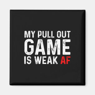 Pull Out Game Is Weak My Pull Out Game Is Weak Af  Magnet
