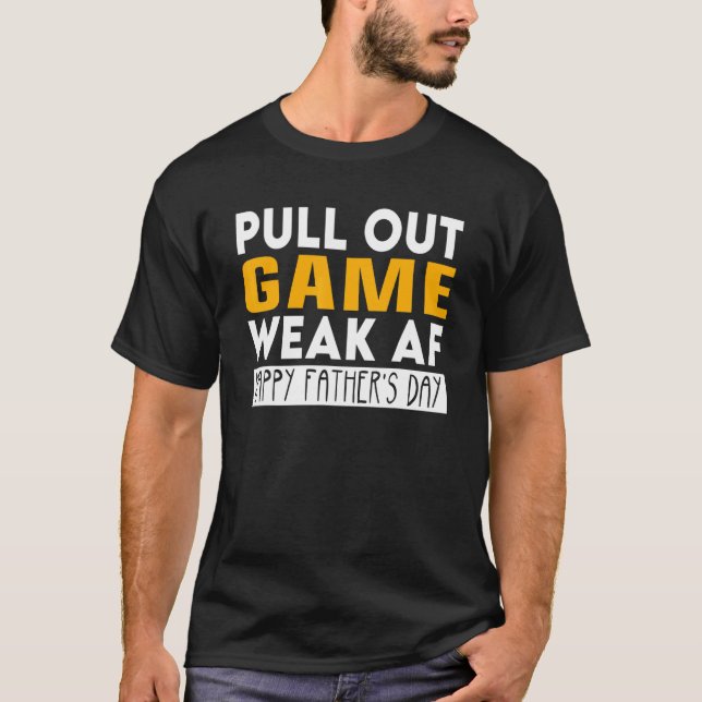 Pull Out Game Weak Af Fathers Day T-Shirt (Front)