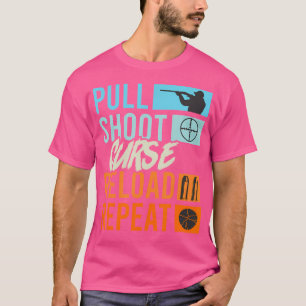 Pull Shoot Curse Reload Repeat Clay Pigeon Shootin T-Shirt