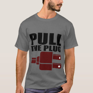 Pull The Plug T-Shirt