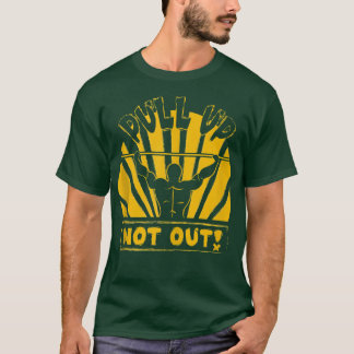 Pull Up Not Out Bodybuilding Powertlifting Weightl T-Shirt