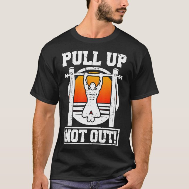 Pull Up Not Out Bodybuilding Weightlifting Workout T-Shirt (Front)