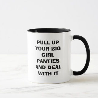 PULL UP YOUR BIG GIRL PANTIES AND DEAL WITH IT MUG