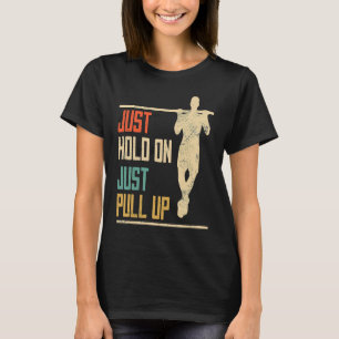 Pull ups, just hold through, pull up, fitness T-Shirt