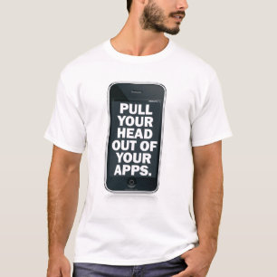 Pull your head out of your apps. T-Shirt