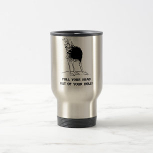 Pull your head out of your hole travel mug