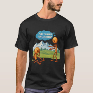 Pull Yourself Together Man Funny Sarcasm Humour St T-Shirt