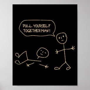 Pull Yourself Together Man Stickman Funny Saying M Poster