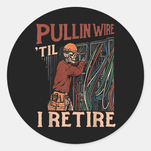 Pullin Wire Til I Retire  Classic Round Sticker (Front)