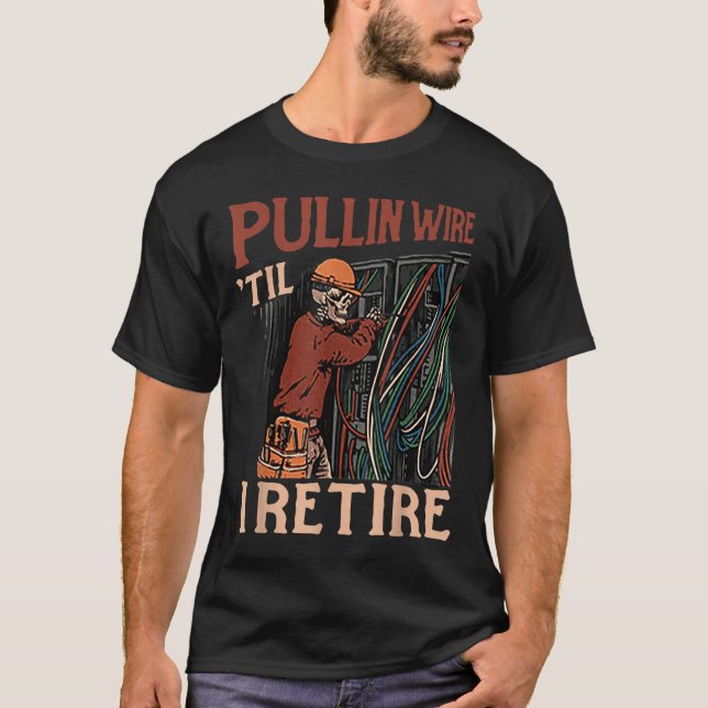 Pullin Wire Til I Retire  T-Shirt (Front)