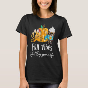 Pumpkin Fall Vibes And That Dog Groomer Life T-Shirt