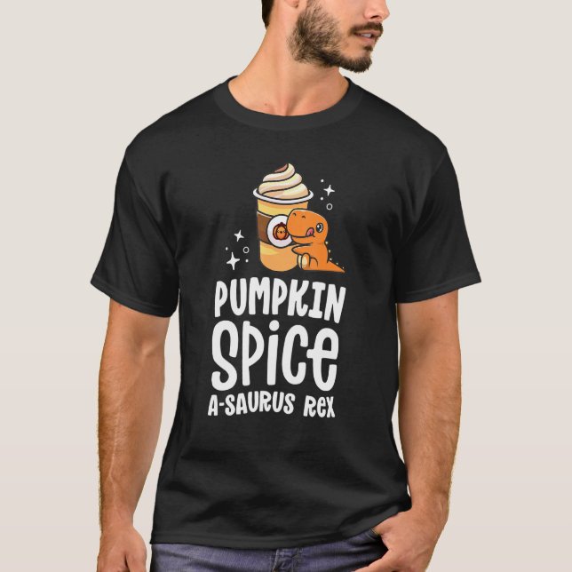 Pumpkin Spice A Saurus Rex Fall Dinosaur Coffee La T-Shirt (Front)