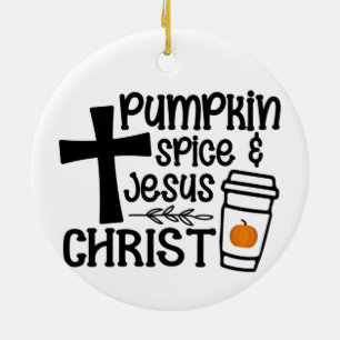 Pumpkin Spice and Jesus Christ - Faith Ceramic Tree Decoration