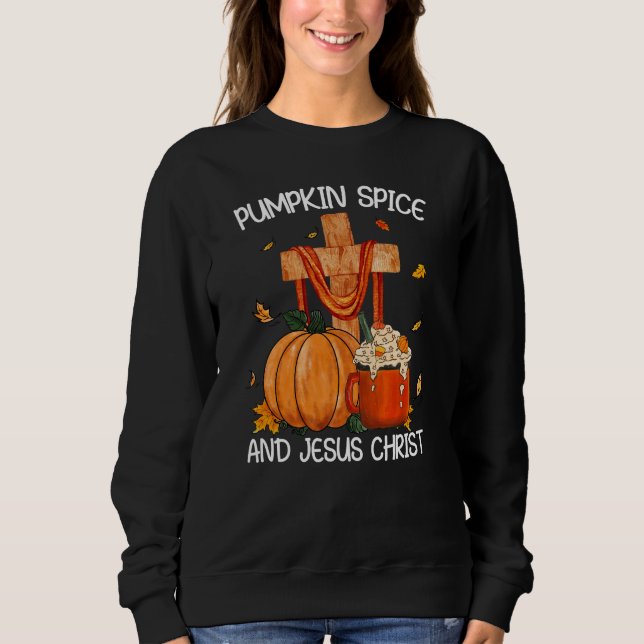 Pumpkin Spice and Jesus Christ Sweatshirt (Front)