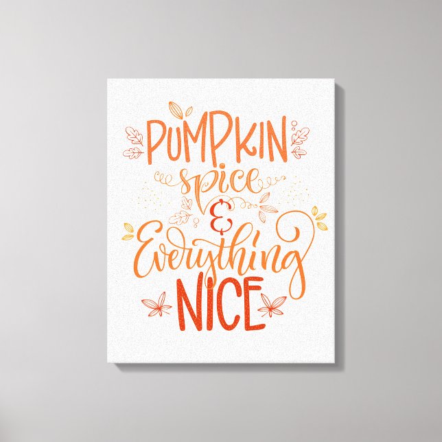 Pumpkin Spice & Everything Nice Canvas Print (Front)