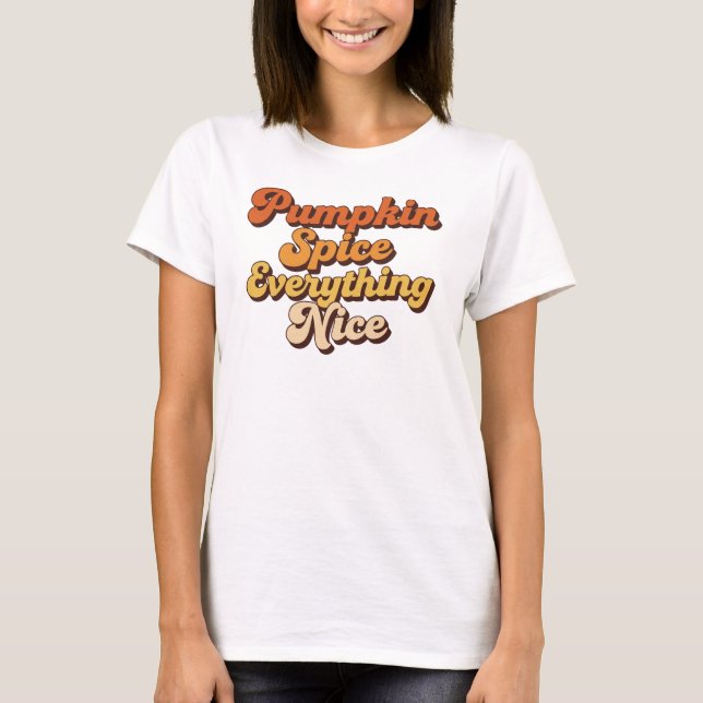 Pumpkin Spice Everything Nice T-Shirt (Front)
