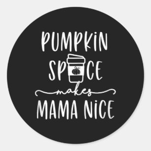Pumpkin Spice Makes Mama Nice Fun Fall Quotes for Classic Round Sticker