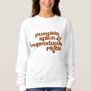 Pumpkin Spice & Reproductive Rights Pro Choice Fem Sweatshirt
