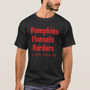 Pumpkins Flannels Murders You Know Autumn Sht Quot T-Shirt