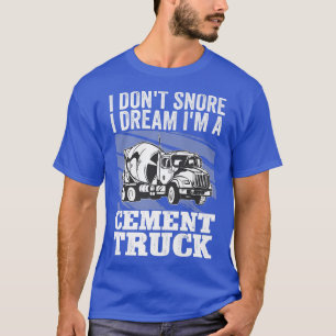 Pun Cement Trucker I Don't Snore I Dream I'm A Cem T-Shirt