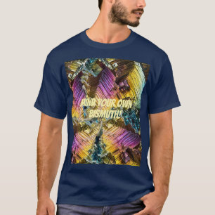 Pun on image of bismuth crystals T-Shirt