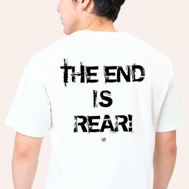 Pun on pessimism - The End Is Rear! T-Shirt (Creator Uploaded)