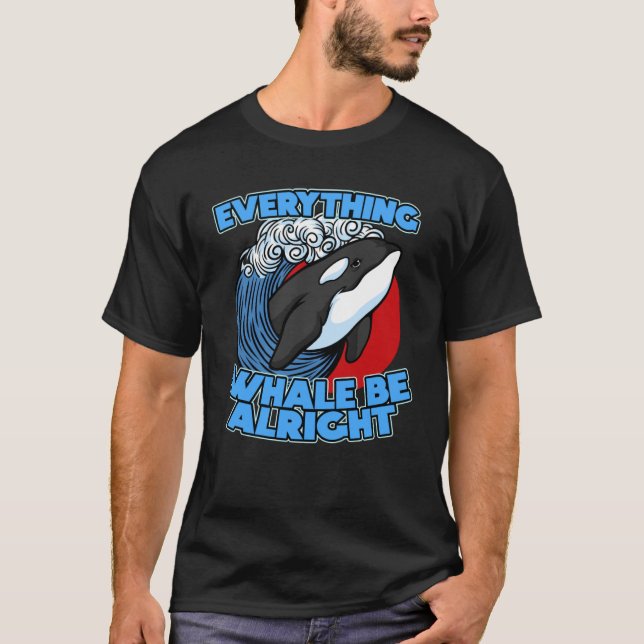 Pun Orca Whale Graphic Everything Whale Be Alright T-Shirt (Front)