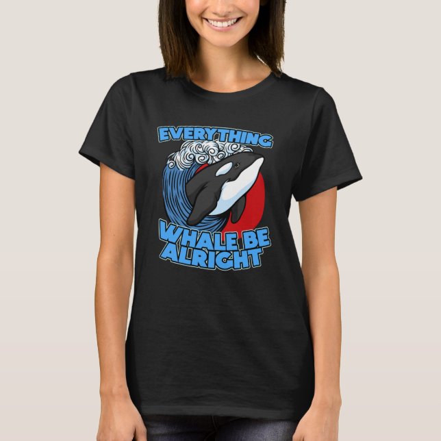 Pun Orca Whale Graphic Everything Whale Be Alright T-Shirt (Front)