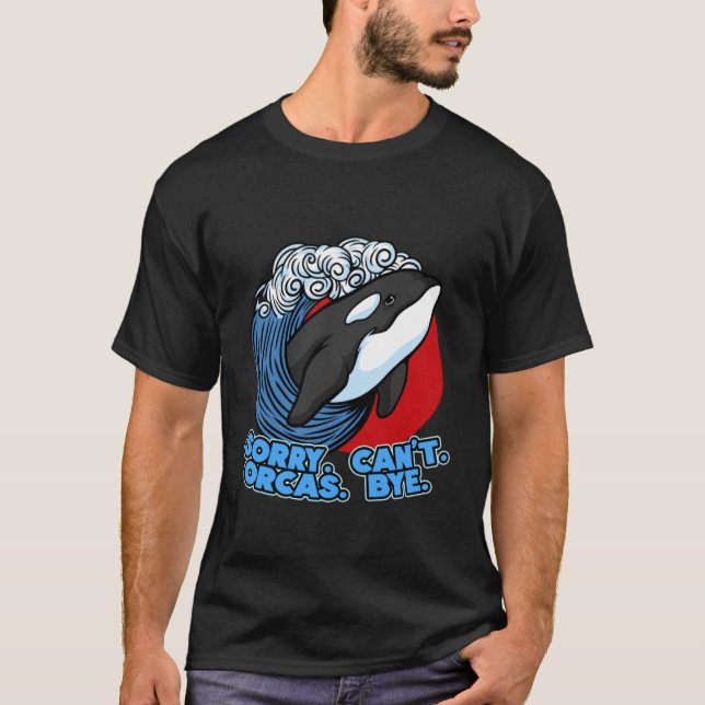 Pun Orca Whale Graphic Sorry Can't Orcas Bye T-Shirt (Front)