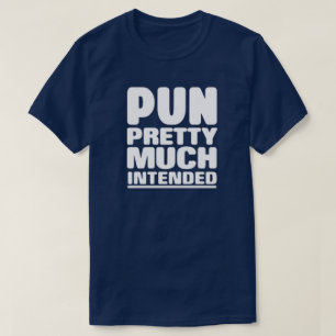 Pun Pretty Much Intended T-Shirt