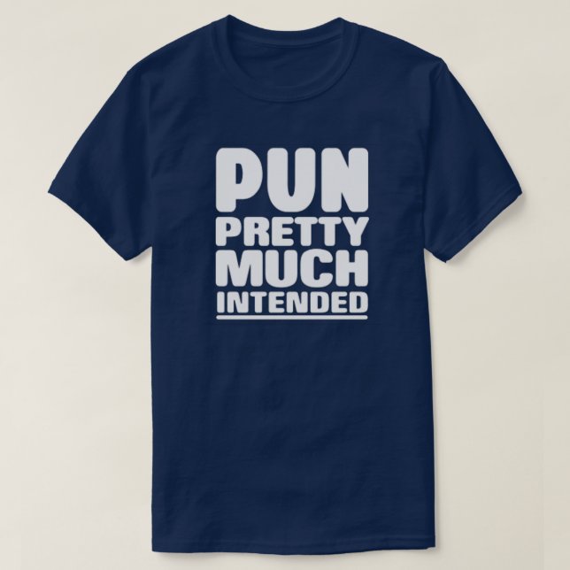 Pun Pretty Much Intended T-Shirt (Design Front)