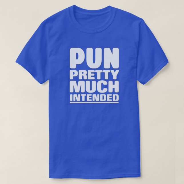 Pun Pretty Much Intended T-Shirt (Design Front)