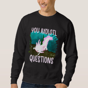 Pun You Axolotl Questions Fish With Hands Axolotl Sweatshirt