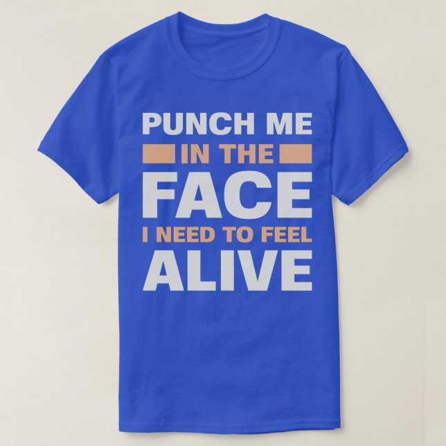 Punch Me In The Face I Need To Feel Alive Funny Qu T-Shirt (Design Front)