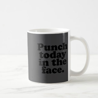Punch Today In The Face Funny Quote  Coffee Mug