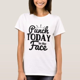 Punch Today in the Face T-Shirt