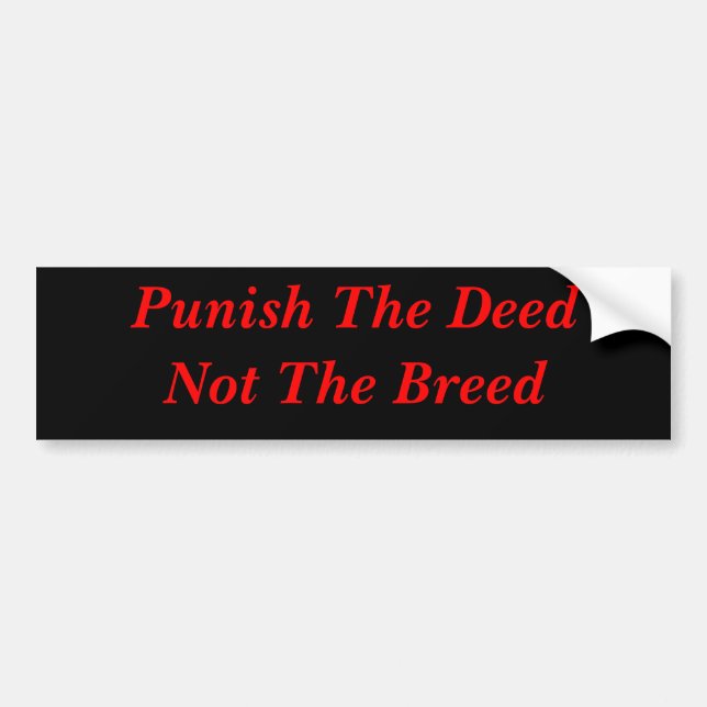 Punish The Deed Not The Breed Bumper Sticker (Front)