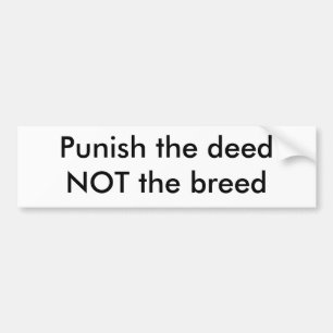 Punish the deed NOT the breed Bumper Sticker